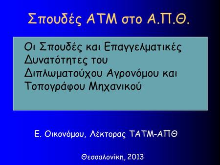 Σπουδές ATM στο Α.Π.Θ. Oι Σπουδές και Επαγγελματικές Δυνατότητες του Διπλωματούχου Αγρονόμου και Τοπογράφου Μηχανικού Ε. Οικονόμου, Λέκτορας ΤΑΤΜ-ΑΠΘ Θεσσαλονίκη,
