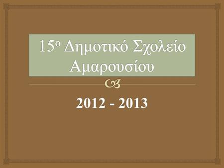 2012 - 2013.   Ενιαίο  Αναμορφωμένο  Εκπαιδευτικό  Πρόγραμμα Ε. Α. Ε. Π (961)