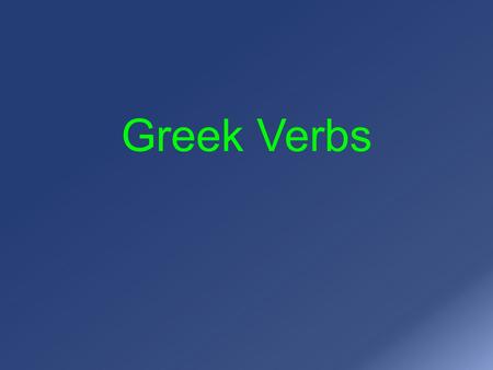 Greek Verbs. Present Tense The Present Tense is formed from the first principle part of any verb. κελεύω, κελεύσω, ἐκέλευσα, κεκέλευκα, κεκέλευσμαι, ἐκελεύσθην.