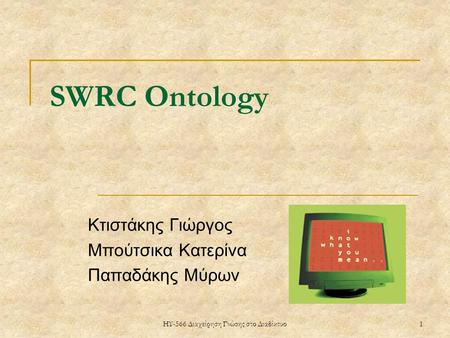 ΗΥ-566 Διαχείρηση Γνώσης στο Διαδίκτυο1 SWRC Ontology Κτιστάκης Γιώργος Μπούτσικα Κατερίνα Παπαδάκης Μύρων.
