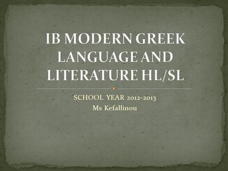 SCHOOL YEAR 2012-2013 Ms Kefallinou. Language A: Language and Literature is directed towards developing and understanding the constructed nature of meanings.
