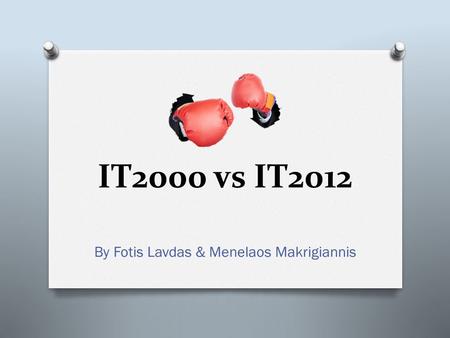 IT2000 vs IT2012 By Fotis Lavdas & Menelaos Makrigiannis.