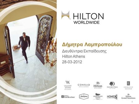 © 2011 Hilton Worldwide Confidential and Proprietary Δήμητρα Λαμπροπούλου Διευθύντρια Εκπαίδευσης Hilton Athens 28-03-2012 0.