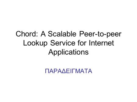 0 1 2 3 4 5 6 7 8 9 10 11 12 13 14 15 Chord: A Scalable Peer-to-peer Lookup Service for Internet Applications ΠΑΡΑΔΕΙΓΜΑΤΑ.