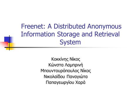 Freenet: A Distributed Anonymous Information Storage and Retrieval System Κοκκίνης Νίκος Κώνστα Λαμπρινή Μπουντουρόπουλος Νίκος Νικολαϊδου Παναγιώτα Παπαγεωργίου.