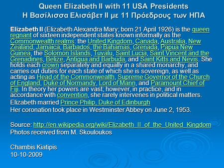 Queen Elizabeth II with 11 USA Presidents Η Βασίλισσα Ελισάβετ ΙΙ με 11 Πρόεδρους των ΗΠΑ Elizabeth II (Elizabeth Alexandra Mary; born 21 April 1926) is.