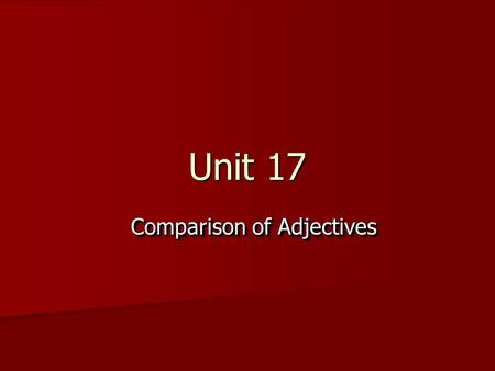 Unit 17 Comparison of Adjectives.  So far you have seen adjectives in their simple state.  Adjectives have three possible states.  Positiveclear 
