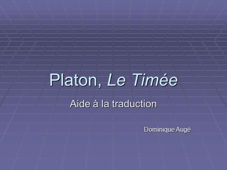 Platon, Le Timée Aide à la traduction Dominique Augé.