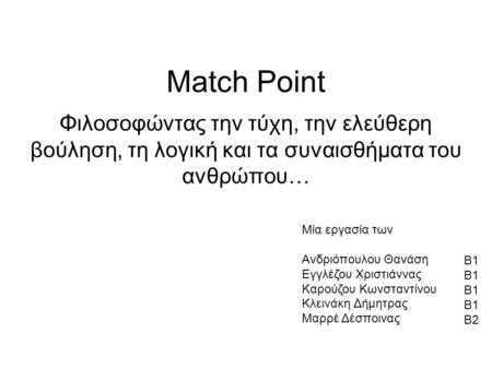 Match Point Φιλοσοφώντας την τύχη, την ελεύθερη βούληση, τη λογική και τα συναισθήματα του ανθρώπου… Μία εργασία των Ανδριόπουλου Θανάση Εγγλέζου Χριστιάννας.