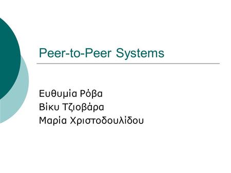 Peer-to-Peer Systems Ευθυμία Ρόβα Βίκυ Τζιοβάρα Μαρία Χριστοδουλίδου.