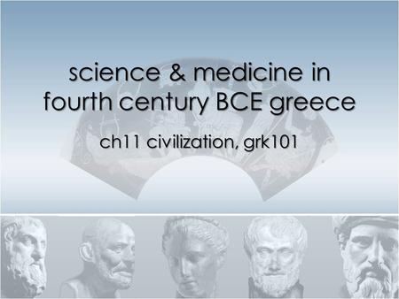 Science & medicine in fourth century BCE greece ch11 civilization, grk101.