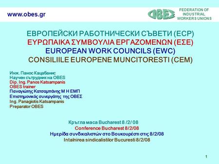 FEDERATION OF INDUSTRIAL WORKERS UNIONS 1 www.obes.gr ЕВРОПЕЙСКИ РАБОТНИЧЕСКИ СЪВЕТИ (ЕСР) ΕΥΡΩΠΑΙΚΑ ΣΥΜΒΟΥΛΙΑ ΕΡΓΑΖΟΜΕΝΩΝ (ΕΣΕ) EUROPEAN WORK COUNCILS.
