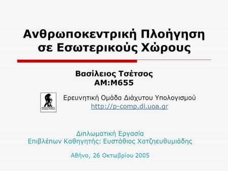 Ανθρωποκεντρική Πλοήγηση σε Εσωτερικούς Χώρους Ερευνητική Ομάδα Διάχυτου Υπολογισμού  Βασίλειος Τσέτσος ΑΜ:Μ655 Διπλωματική Εργασία.