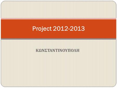 Project 2012-2013 ΚΩΝΣΤΑΝΤΙΝΟΥΠΟΛΗ.