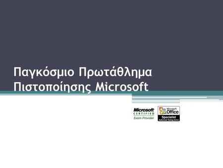 Παγκόσμιο Πρωτάθλημα Πιστοποίησης Microsoft. Πρωτάθλημα Πιστοποίησης Microsoft Το Πρωτάθλημα της πιστοποίησης Microsoft διοργανώνεται στην Ελλάδα από.