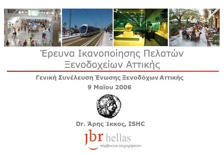 Dr. Άρης Ίκκος, ISHC Έρευνα Ικανοποίησης Πελατών Ξενοδοχείων Αττικής Γενική Συνέλευση Ένωσης Ξενοδόχων Αττικής 9 Μαΐου 2006.