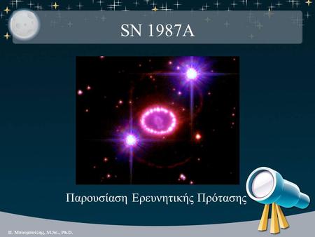 SN 1987A Παρουσίαση Ερευνητικής Πρότασης. 1. Υπερκαινοφανείς Ορισμένοι αστέρες κατά το τέλος της ζωής τους (αφού κάψουν όλο το υδρογόνο που περιέχουν)