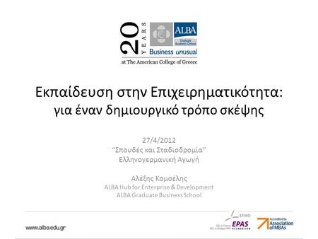 Εκπαίδευση στην Επιχειρηματικότητα: για έναν δημιουργικό τρόπο σκέψης 27/4/2012 “Σπουδές και Σταδιοδρομία” Ελληνογερμανική Αγωγή Αλέξης Κομσέλης ALBA Hub.