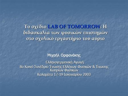 Το σχέδιο LAB OF TOMORROW: Η διδασκαλία των φυσικών επιστημών στο σχολικό εργαστήριο του αύριο Μιχαήλ Ορφανάκης Ελληνογερμανική Αγωγή Ελληνογερμανική Αγωγή.