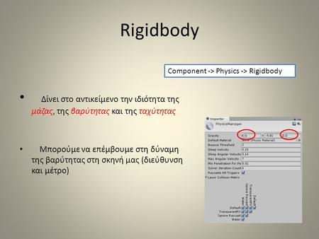 Rigidbody Δίνει στο αντικείμενο την ιδιότητα της μάζας, της βαρύτητας και της ταχύτητας Μπορούμε να επέμβουμε στη δύναμη της βαρύτητας στη σκηνή μας (διεύθυνση.