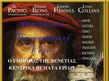 William Shakespeare The merchant of Venice Ο Ε ΜΠΟΡΟΣ Τ ΗΣ Β ΕΝΕΤΙΑΣ ΚΕΝΤΡΙΚΑ Θ ΕΜΑΤΑ Ε ΡΓΟΥ.