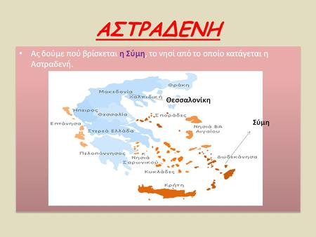 ΑΣΤΡΑΔΕΝΗ Ας δούμε πού βρίσκεται η Σύμη, το νησί από το οποίο κατάγεται η Αστραδενή. Θεσσαλονίκη Σύμη.
