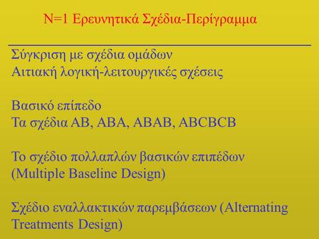 1 N=1 Ερευνητικά Σχέδια-Περίγραμμα Σύγκριση με σχέδια ομάδων Αιτιακή λογική-λειτουργικές σχέσεις Βασικό επίπεδο Τα σχέδια ΑΒ, ΑΒΑ, ABAB, ΑΒCBCB Το σχέδιο.