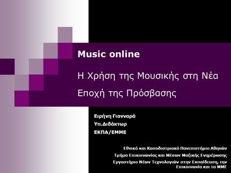 Music online Η Χρήση της Μουσικής στη Νέα Εποχή της Πρόσβασης Εθνικό και Καποδιστριακό Πανεπιστήμιο Αθηνών Τμήμα Επικοινωνίας και Μέσων Μαζικής Ενημέρωσης.