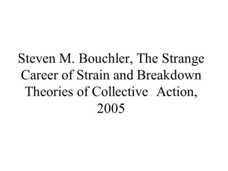 Steven M. Bouchler, The Strange Career of Strain and Breakdown Theories of Collective Action, 2005.