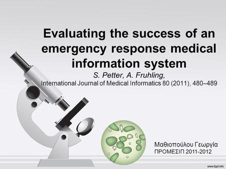 Evaluating the success of an emergency response medical information system S. Petter, A. Fruhling, International Journal of Medical Informatics 80 (2011),