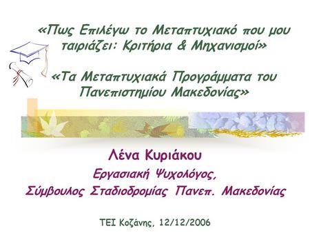 «Πως Επιλέγω το Μεταπτυχιακό που μου ταιριάζει: Κριτήρια & Μηχανισμοί» «Τα Μεταπτυχιακά Προγράμματα του Πανεπιστημίου Μακεδονίας» Λένα Κυριάκου Εργασιακή.