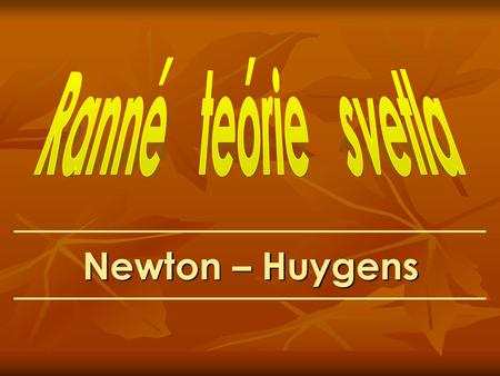 Ranné teórie svetla Newton – Huygens.