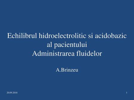 Echilibrul hidroelectrolitic si acidobazic al pacientului Administrarea fluidelor A.Brinzeu 20.09.2018.