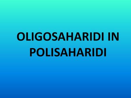 OLIGOSAHARIDI IN POLISAHARIDI