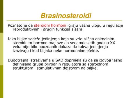 Brasinosteroidi Poznato je da steroidni hormoni igraju važnu ulogu u regulaciji reproduktivnih i drugih funkcija sisara. Iako biljke sadrže jedinjenja.
