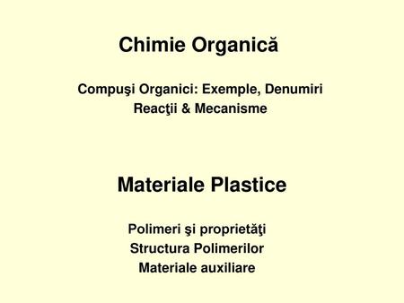 Polimeri şi proprietăţi Structura Polimerilor Materiale auxiliare