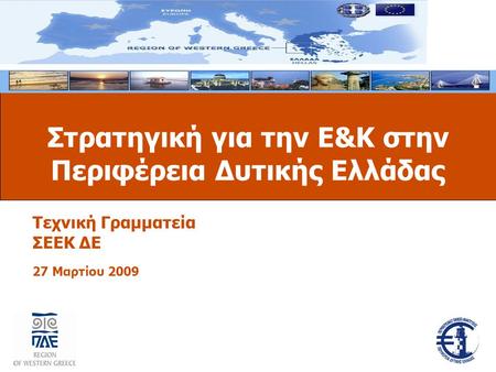 Τεχνική Γραμματεία ΣΕΕΚ ΔΕ 27 Μαρτίου 2009 Στρατηγική για την Ε&K στην Περιφέρεια Δυτικής Ελλάδας.