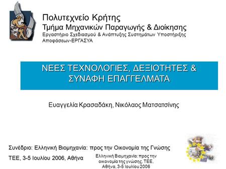 Ελληνική Βιομηχανία: προς την οικονομία της γνώσης, ΤΕΕ, Αθήνα, 3-5 Ιουλίου 2006 ΝΕΕΣ ΤΕΧΝΟΛΟΓΙΕΣ, ΔΕΞΙΟΤΗΤΕΣ & ΣΥΝΑΦΗ ΕΠΑΓΓΕΛΜΑΤΑ Ευαγγελία Κρασαδάκη,