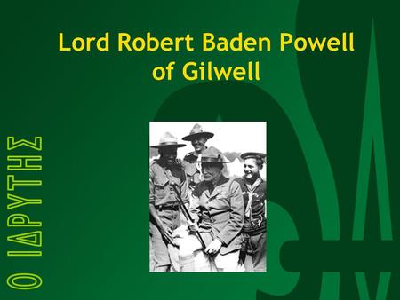 Lord Robert Baden Powell of Gilwell. TΟ ΤΕΛΕΥΤΑΙΟ ΜΗΝΥΜΑ Αγαπητοί μου πρόσκοποι, είμαι 80 ετών (πώς σας φαίνεται;) αλλά δεν μπορώ να πω ότι αισθάνομαι.