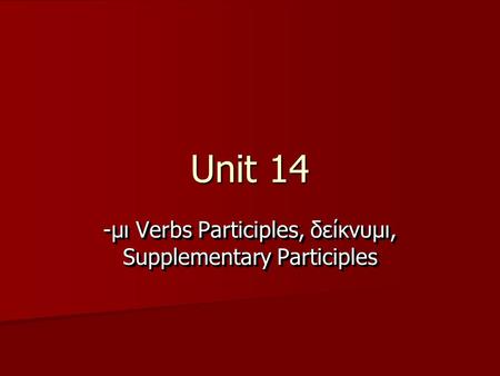 Unit 14 -μι Verbs Participles, δείκνυμι, Supplementary Participles.