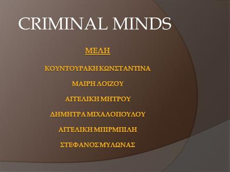 CRIMINAL MINDS. 4 Ο ΓΕΛ ΠΕΤΡΟΥΠΟΛΗΣ PROJECT 2012-2013 (α’ τετράμηνο) ΤΑΞΗ-ΤΜΗΜΑ: Α’3.