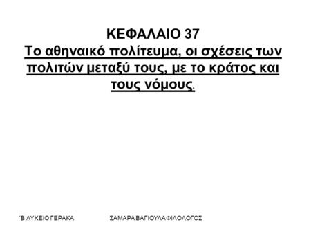 ΄Β ΛΥΚΕΙΟ ΓΕΡΑΚΑΣΑΜΑΡΑ ΒΑΓΙΟΥΛΑ ΦΙΛΟΛΟΓΟΣ ΚΕΦΑΛΑΙΟ 37 Το αθηναικό πολίτευμα, οι σχέσεις των πολιτών μεταξύ τους, με το κράτος και τους νόμους.