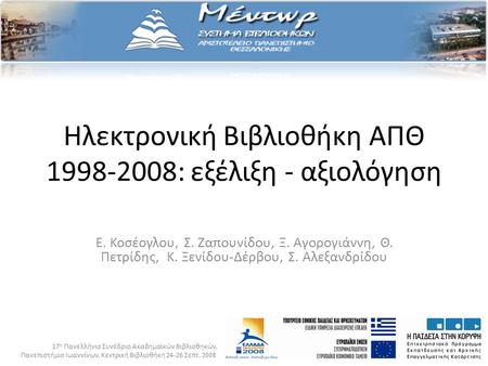 Ηλεκτρονική Βιβλιοθήκη ΑΠΘ 1998-2008: εξέλιξη - αξιολόγηση Ε. Κοσέογλου, Σ. Ζαπουνίδου, Ξ. Αγορογιάννη, Θ. Πετρίδης, Κ. Ξενίδου-Δέρβου, Σ. Αλεξανδρίδου.