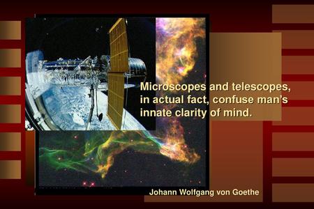 Microscopes and telescopes, in actual fact, confuse man’s