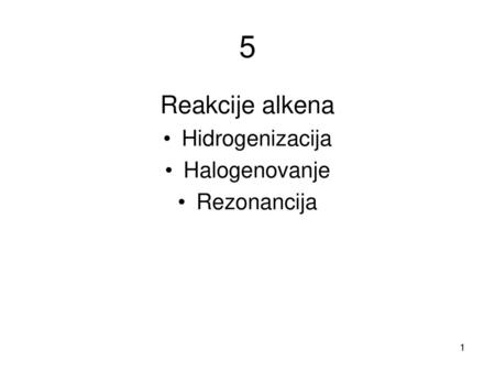 5 Reakcije alkena Hidrogenizacija Halogenovanje Rezonancija.