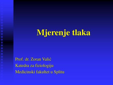 Mjerenje tlaka Prof. dr. Zoran Valić Katedra za fiziologiju