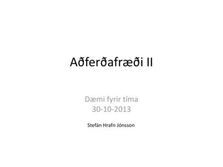 Aðferðafræði II Dæmi fyrir tíma 30-10-2013 Stefán Hrafn Jónsson.