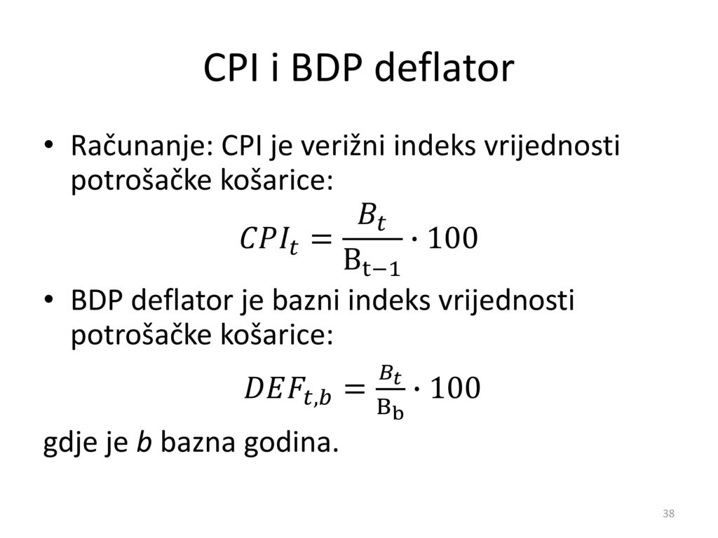 CPI i BDP deflator Računanje: CPI je verižni indeks vrijednosti potrošačke košarice: 𝐶𝑃 𝐼 𝑡 = 𝐵 𝑡 B t−1 ∙100.