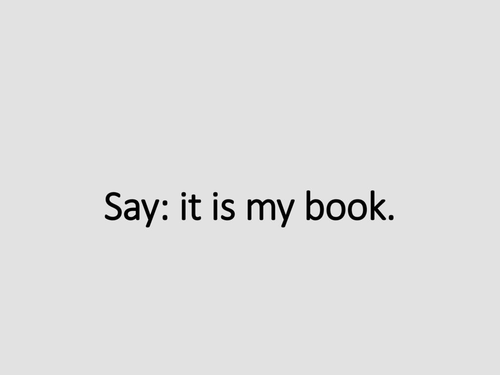 Say: it is my book.
