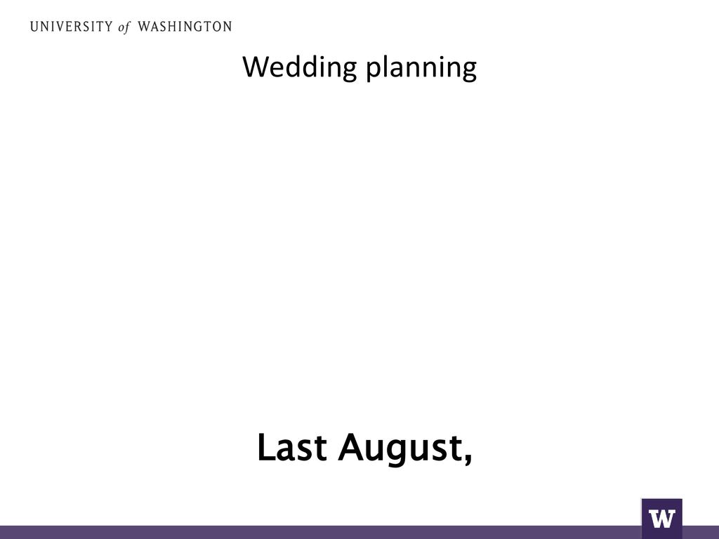 Wedding planning Last August,